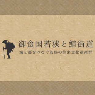 日本遺産 御食国若狭と鯖街道 海と都をつなぐ若狭の往来文化遺産群